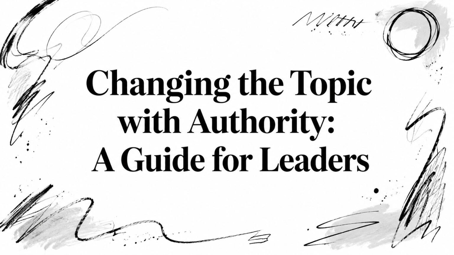 Changing the Topic with Authority: A Guide for Leaders